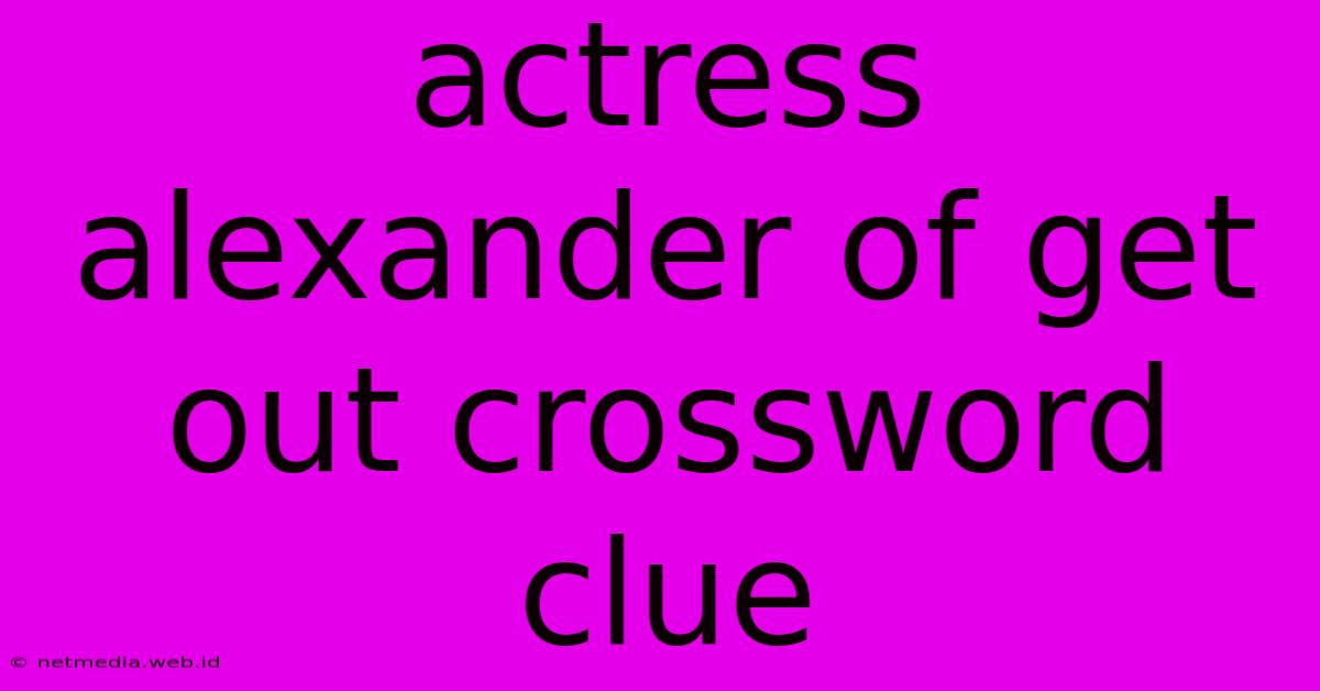 Actress Alexander Of Get Out Crossword Clue