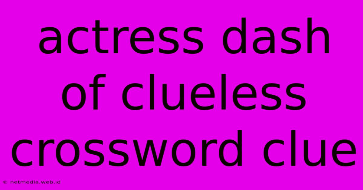 Actress Dash Of Clueless Crossword Clue