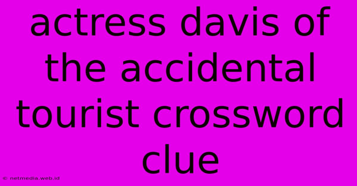 Actress Davis Of The Accidental Tourist Crossword Clue