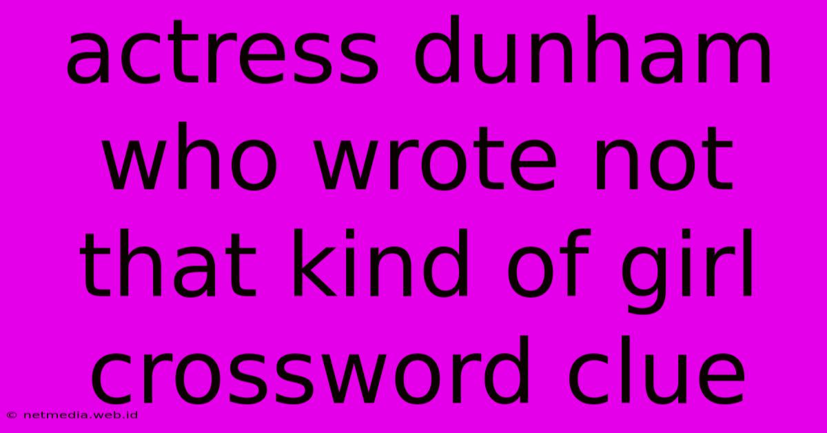 Actress Dunham Who Wrote Not That Kind Of Girl Crossword Clue