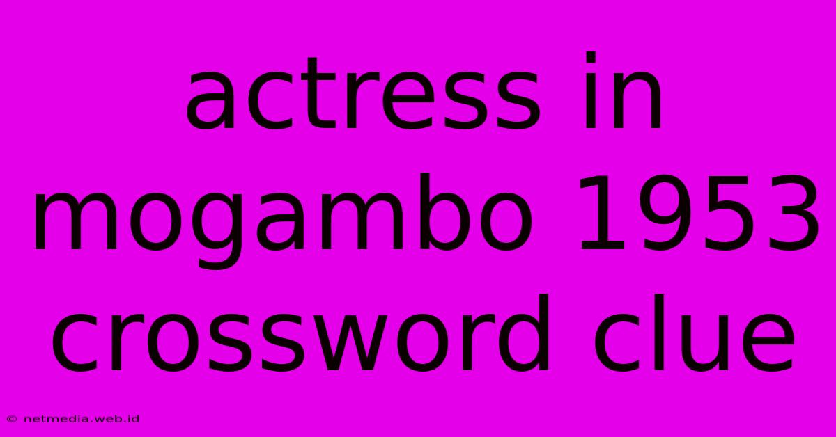 Actress In Mogambo 1953 Crossword Clue