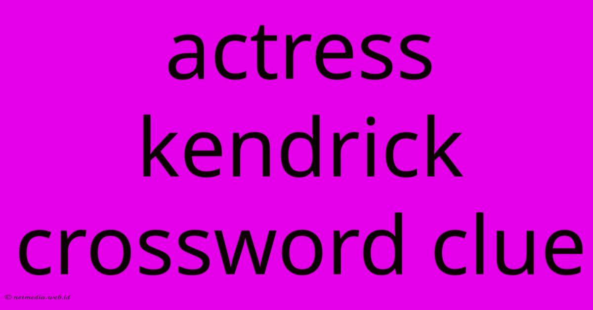 Actress Kendrick Crossword Clue Actress Kendrick Crossword Clue
