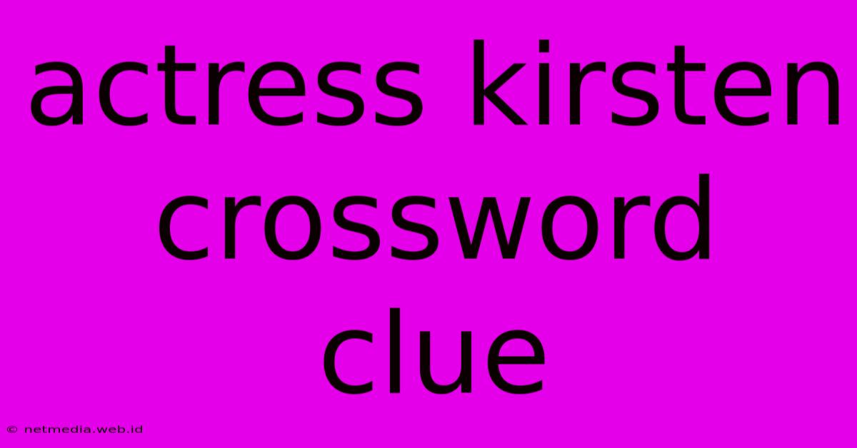 Actress Kirsten Crossword Clue