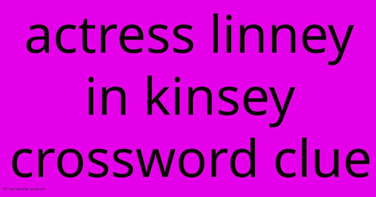 Actress Linney In Kinsey Crossword Clue