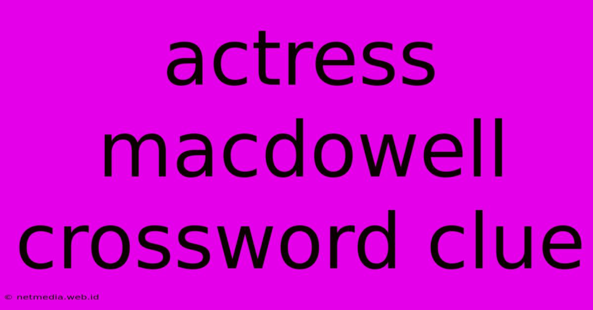 Actress Macdowell Crossword Clue