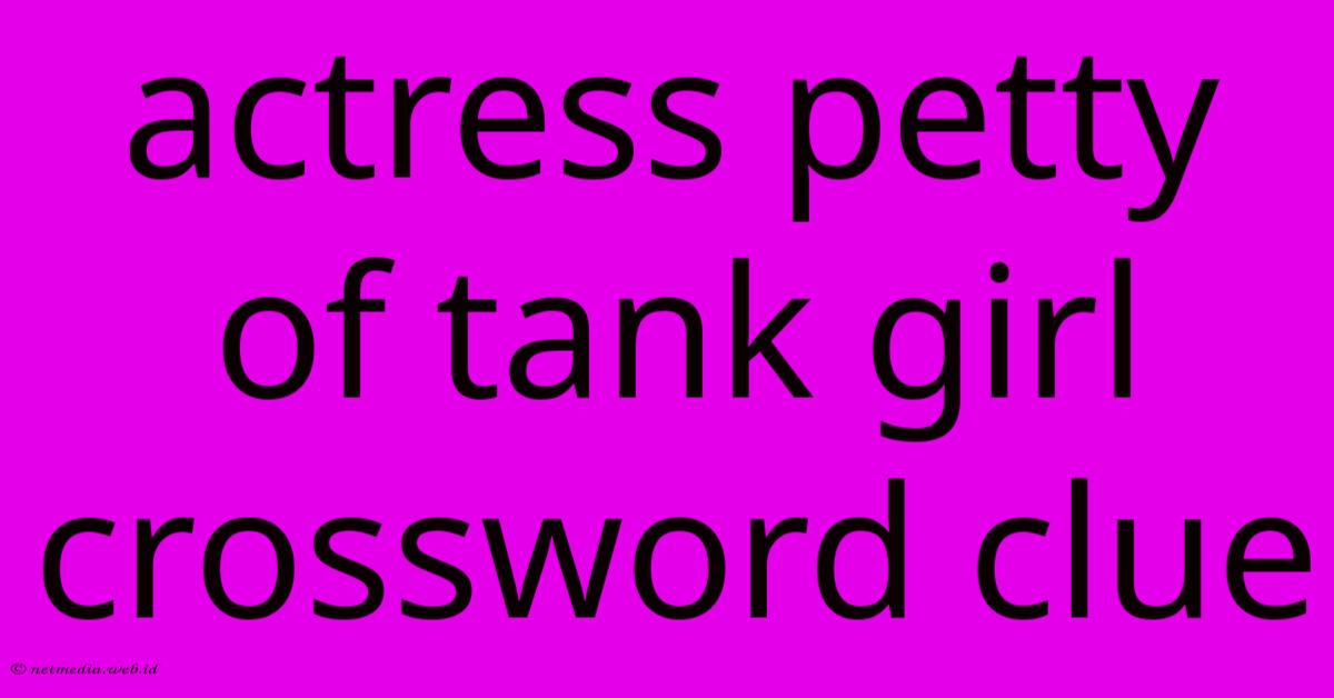 Actress Petty Of Tank Girl Crossword Clue Actress Petty Of Tank Girl Crossword Clue