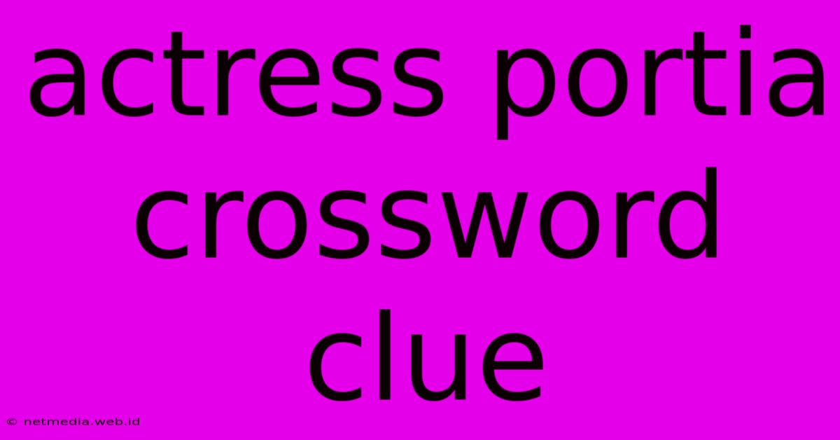 Actress Portia Crossword Clue