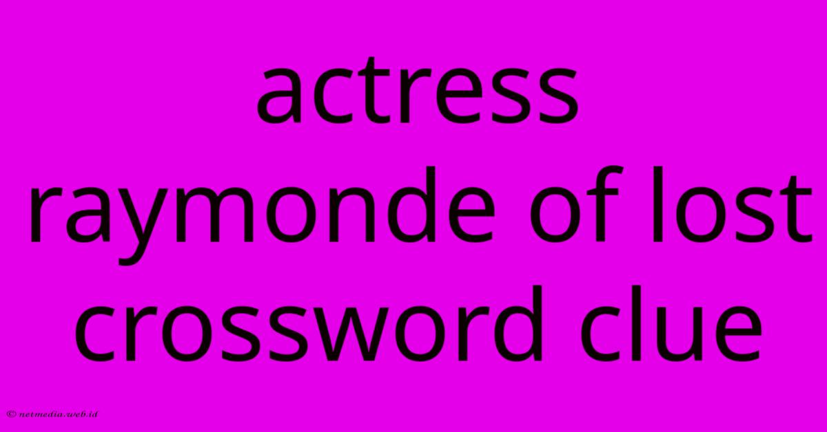 Actress Raymonde Of Lost Crossword Clue Actress Raymonde Of Lost Crossword Clue