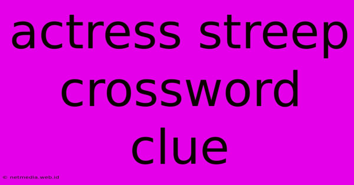 Actress Streep Crossword Clue