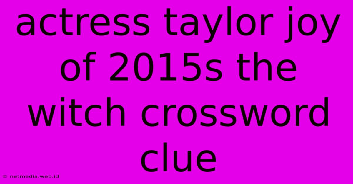 Actress Taylor Joy Of 2015s The Witch Crossword Clue