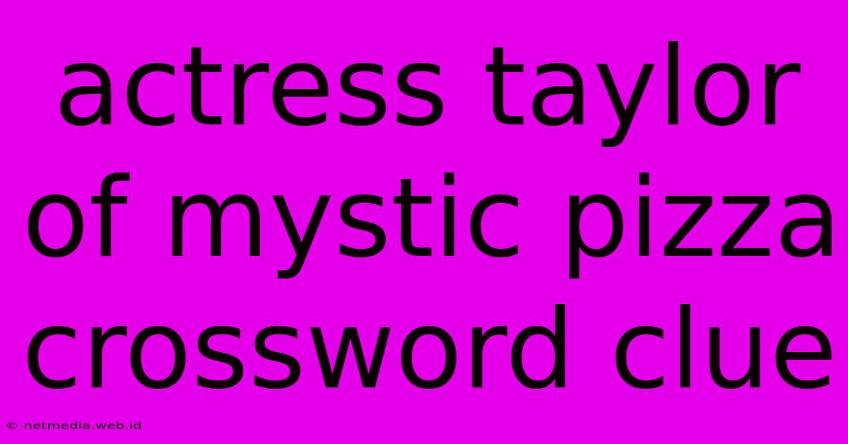 Actress Taylor Of Mystic Pizza Crossword Clue