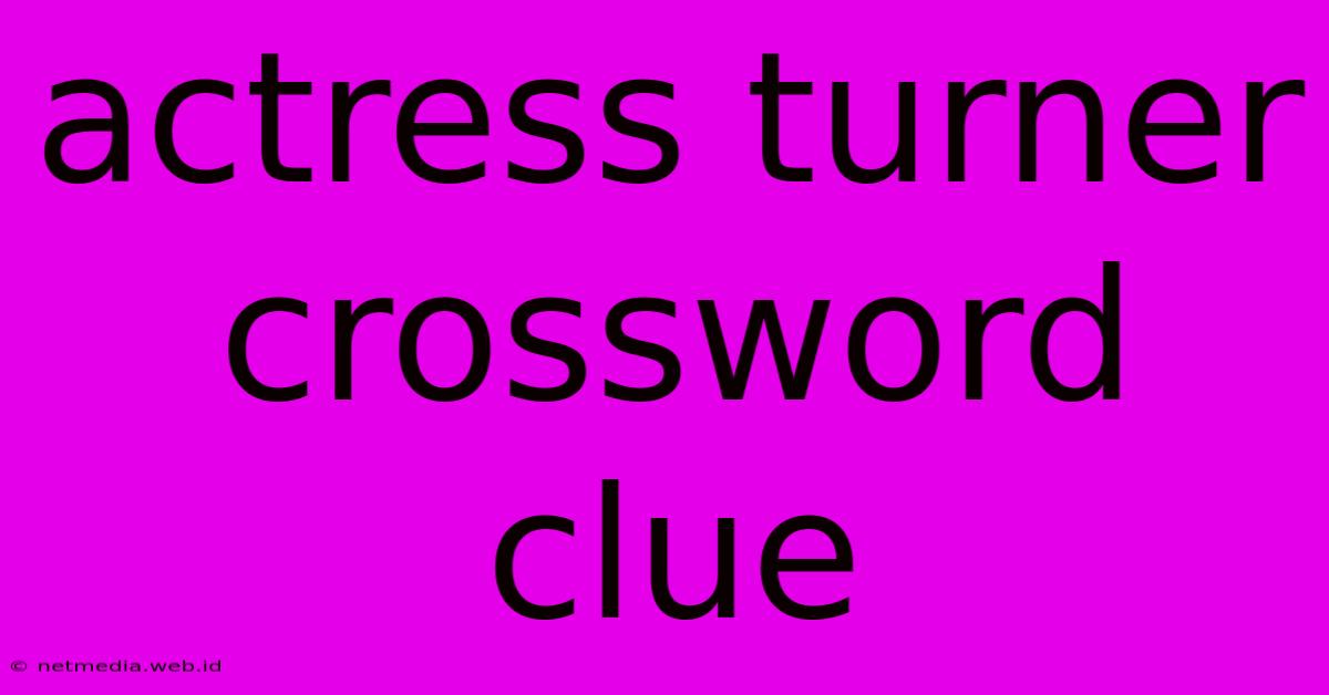 Actress Turner Crossword Clue