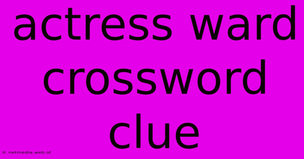 Actress Ward Crossword Clue