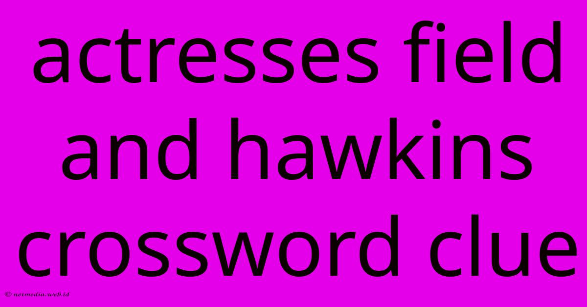 Actresses Field And Hawkins Crossword Clue