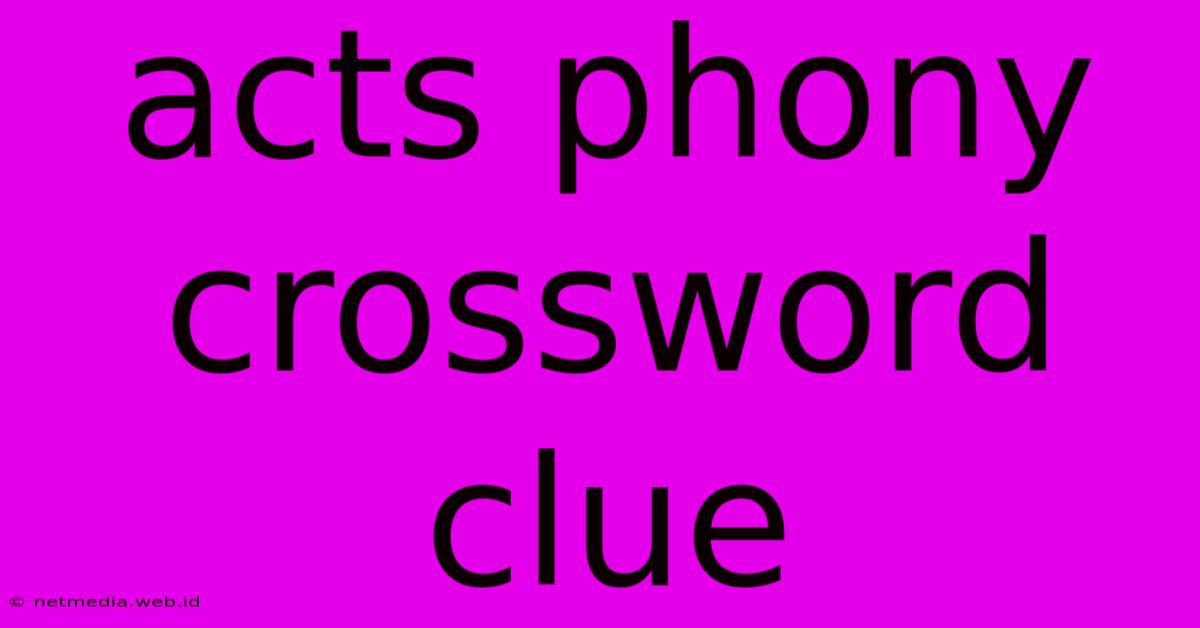 Acts Phony Crossword Clue