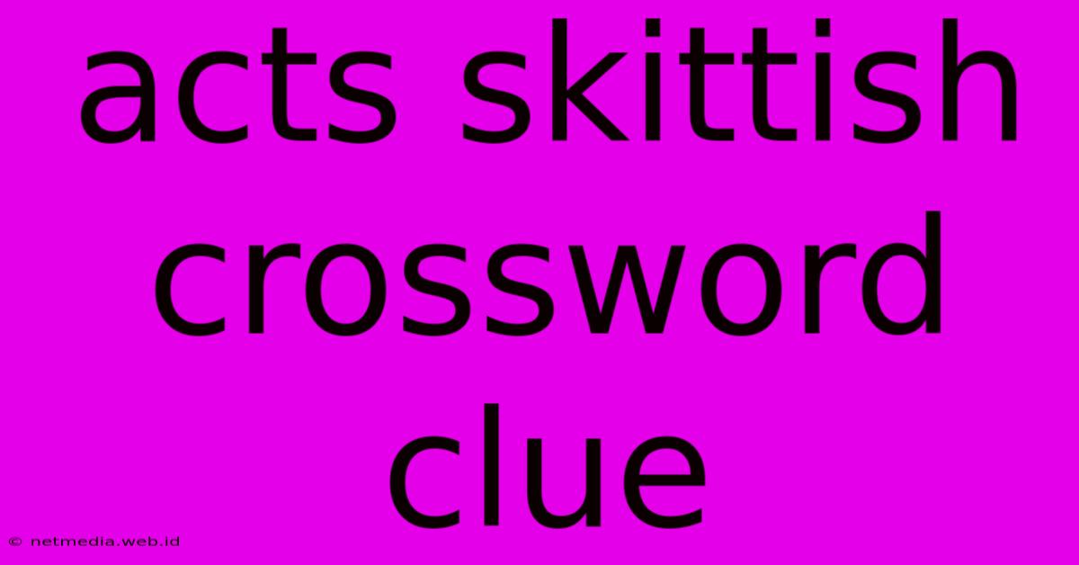 Acts Skittish Crossword Clue