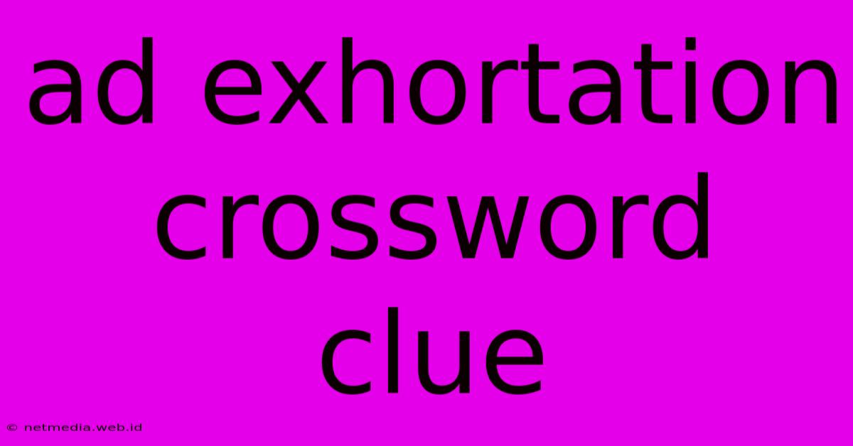 Ad Exhortation Crossword Clue