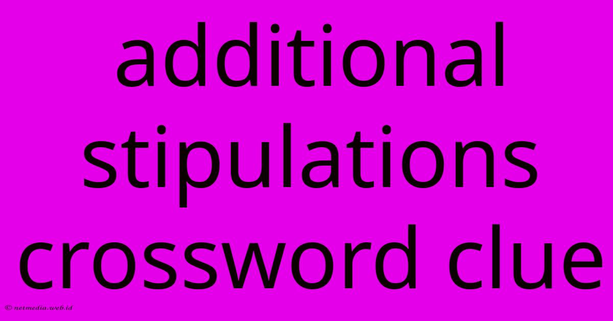 Additional Stipulations Crossword Clue Additional Stipulations Crossword Clue