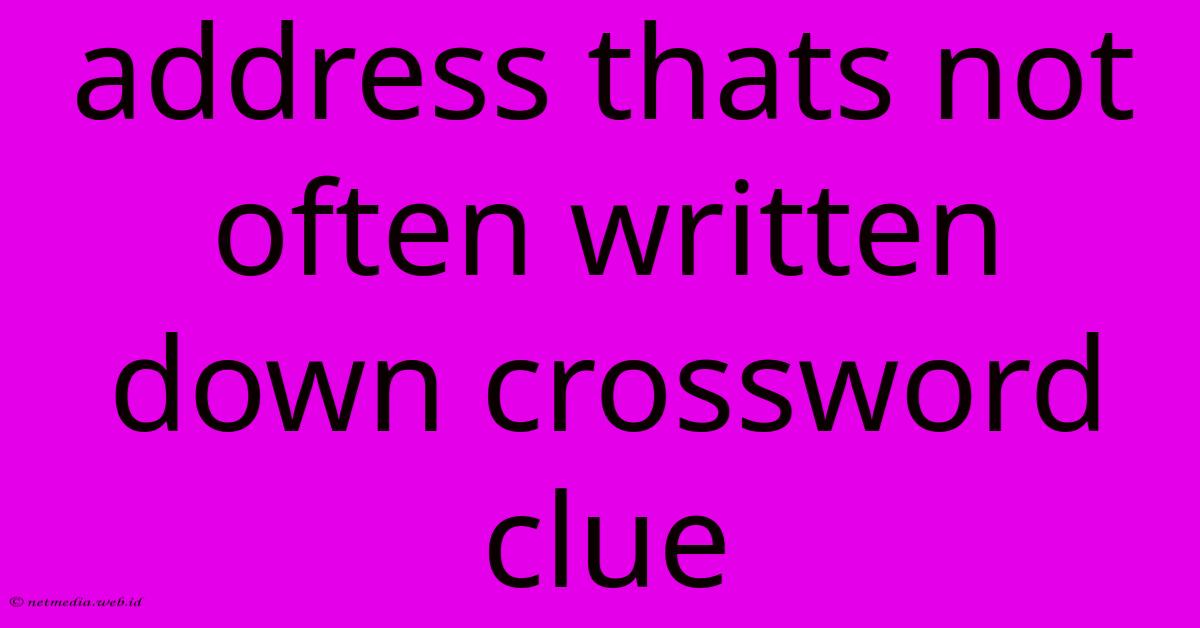 Address Thats Not Often Written Down Crossword Clue Address Thats Not Often Written Down Crossword Clue