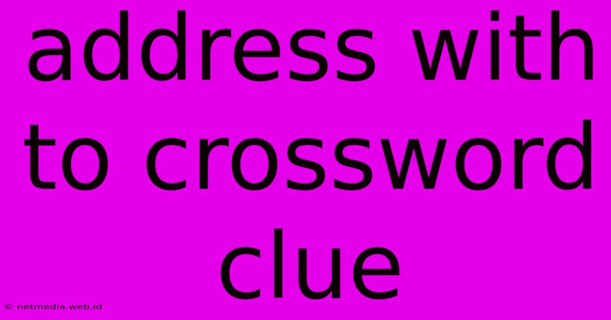 Address With To Crossword Clue