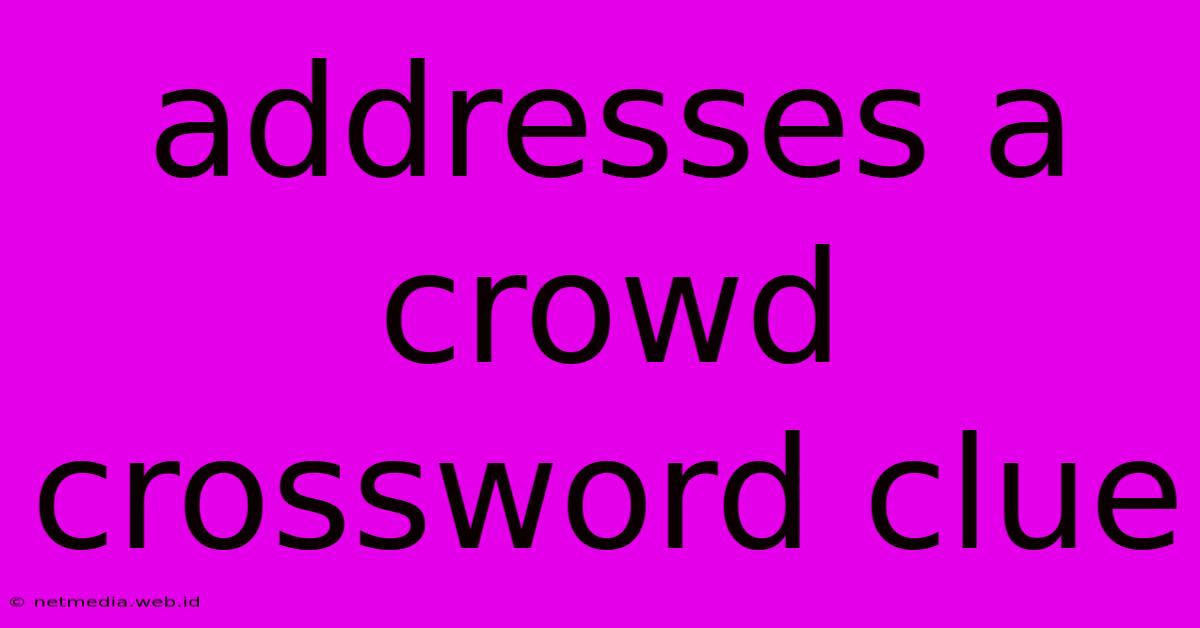 Addresses A Crowd Crossword Clue