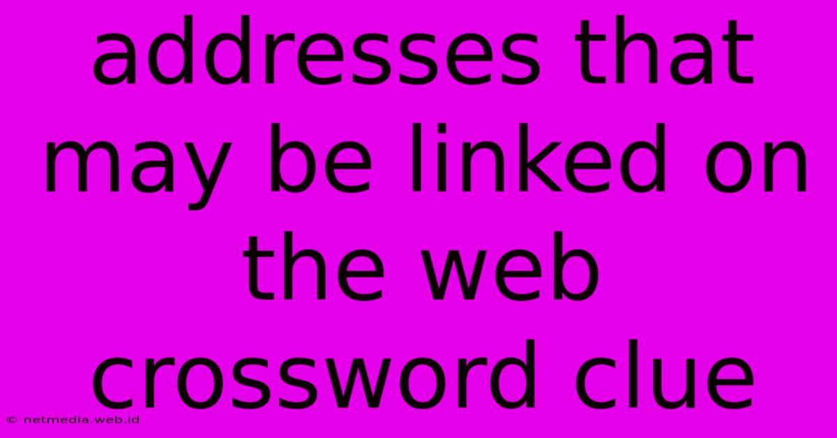 Addresses That May Be Linked On The Web Crossword Clue