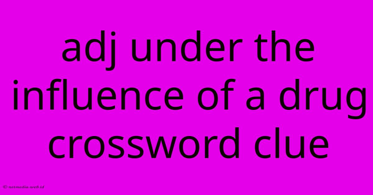 Adj Under The Influence Of A Drug Crossword Clue