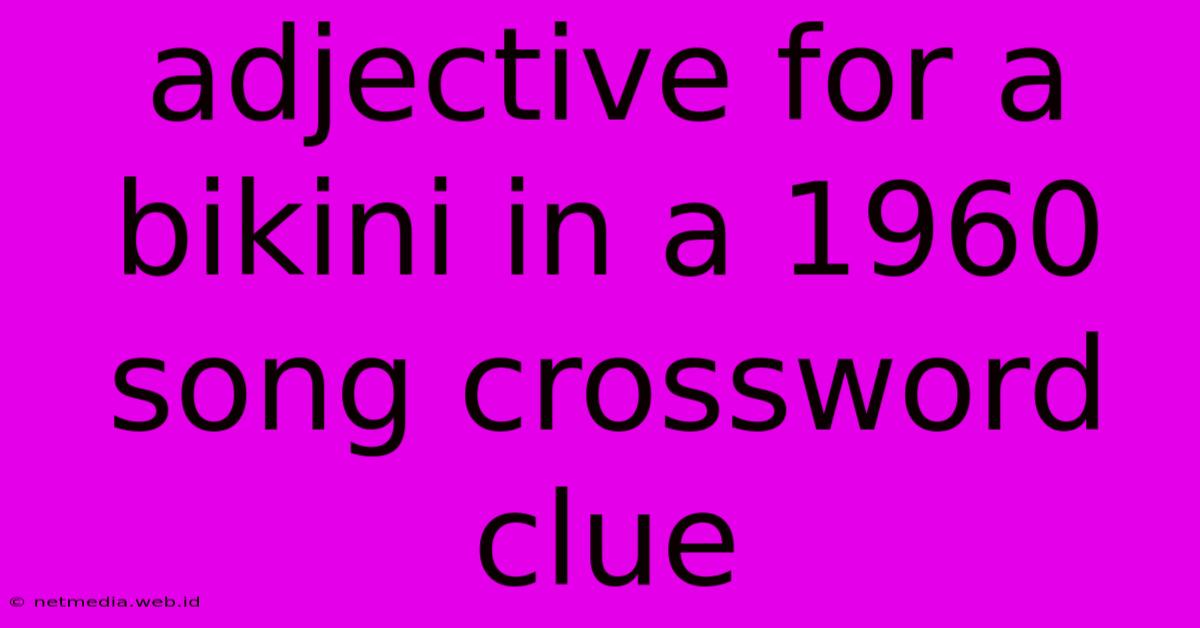 Adjective For A Bikini In A 1960 Song Crossword Clue