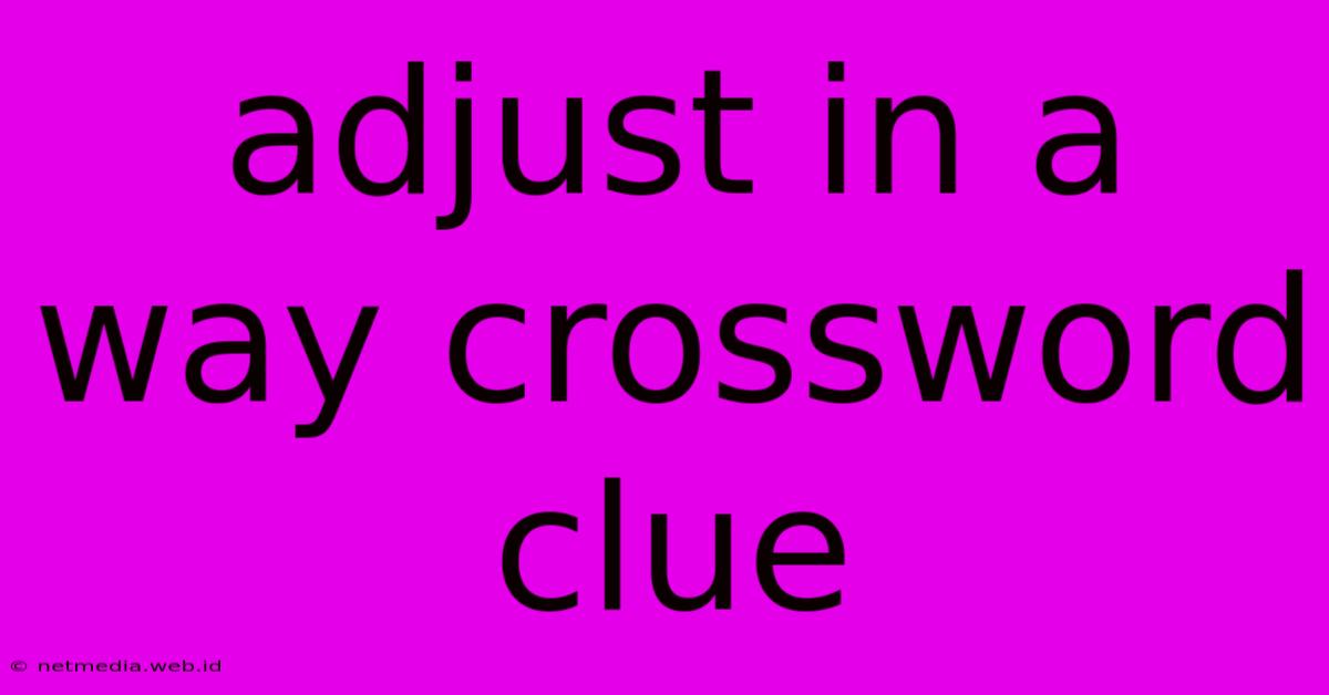 Adjust In A Way Crossword Clue