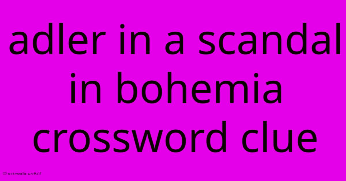 Adler In A Scandal In Bohemia Crossword Clue Adler In A Scandal In Bohemia Crossword Clue