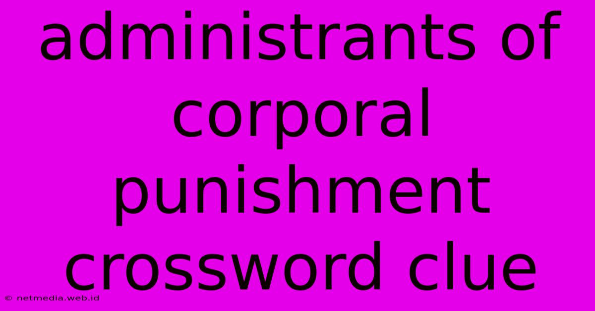 Administrants Of Corporal Punishment Crossword Clue