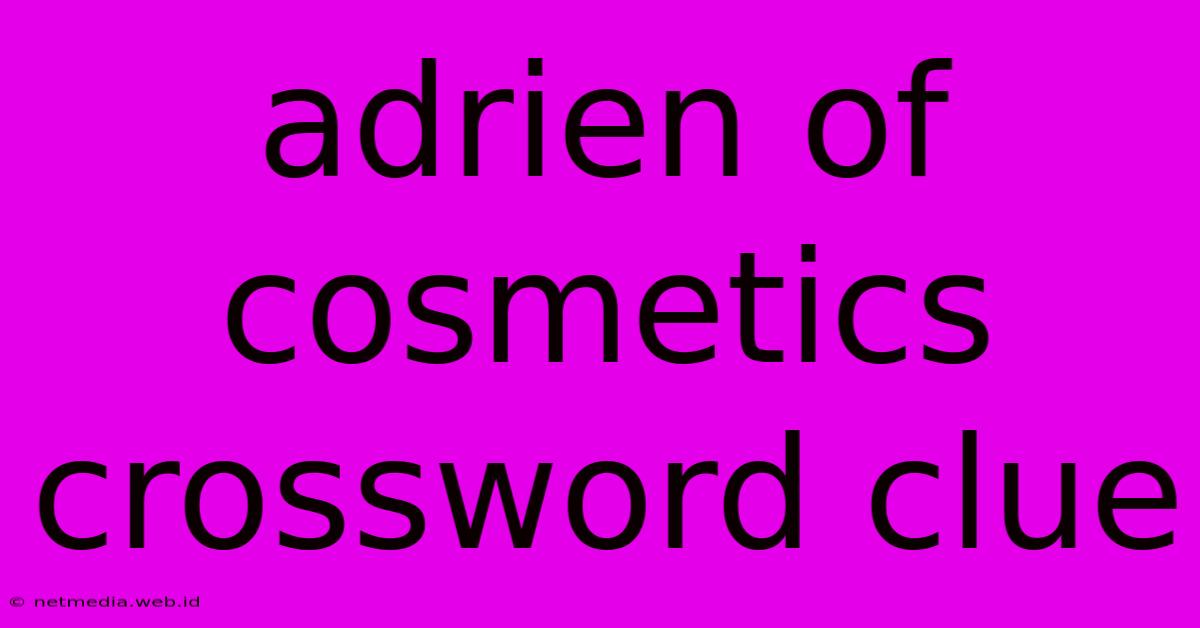 Adrien Of Cosmetics Crossword Clue