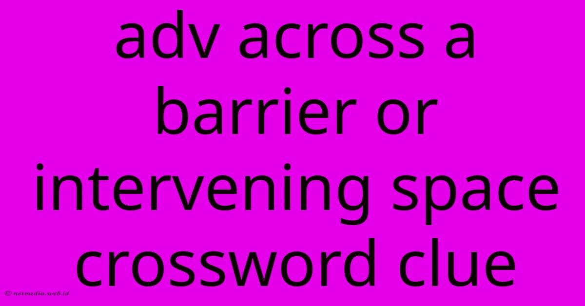 Adv Across A Barrier Or Intervening Space Crossword Clue