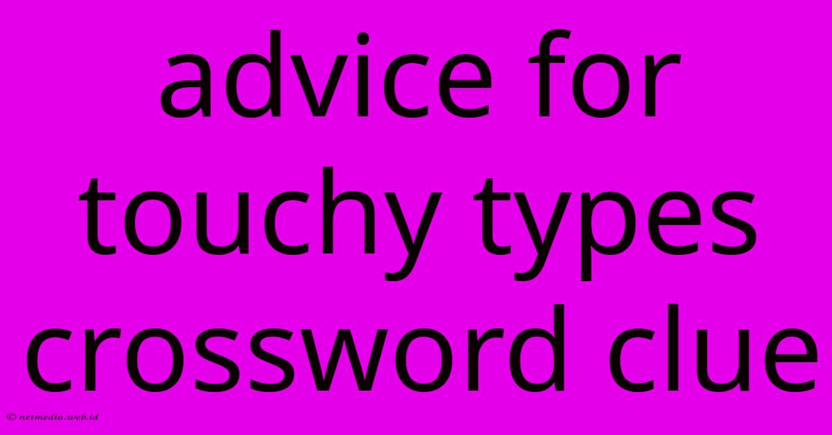 Advice For Touchy Types Crossword Clue Advice For Touchy Types Crossword Clue