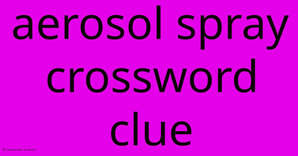 Aerosol Spray Crossword Clue