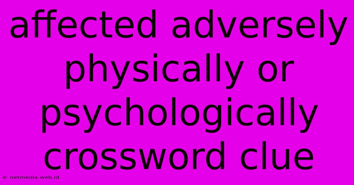 Affected Adversely Physically Or Psychologically Crossword Clue