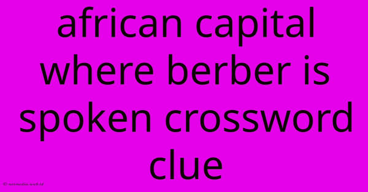 African Capital Where Berber Is Spoken Crossword Clue