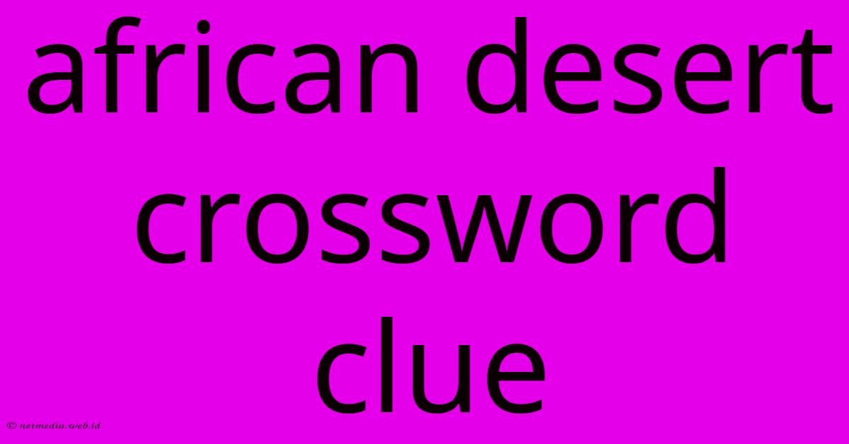 African Desert Crossword Clue African Desert Crossword Clue