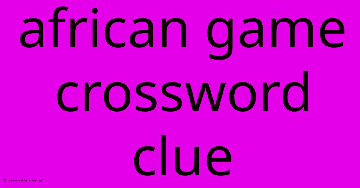 African Game Crossword Clue African Game Crossword Clue
