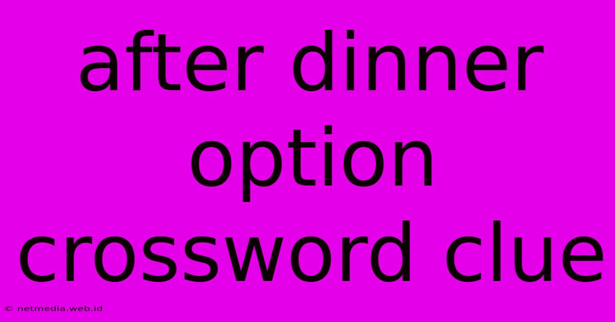 After Dinner Option Crossword Clue