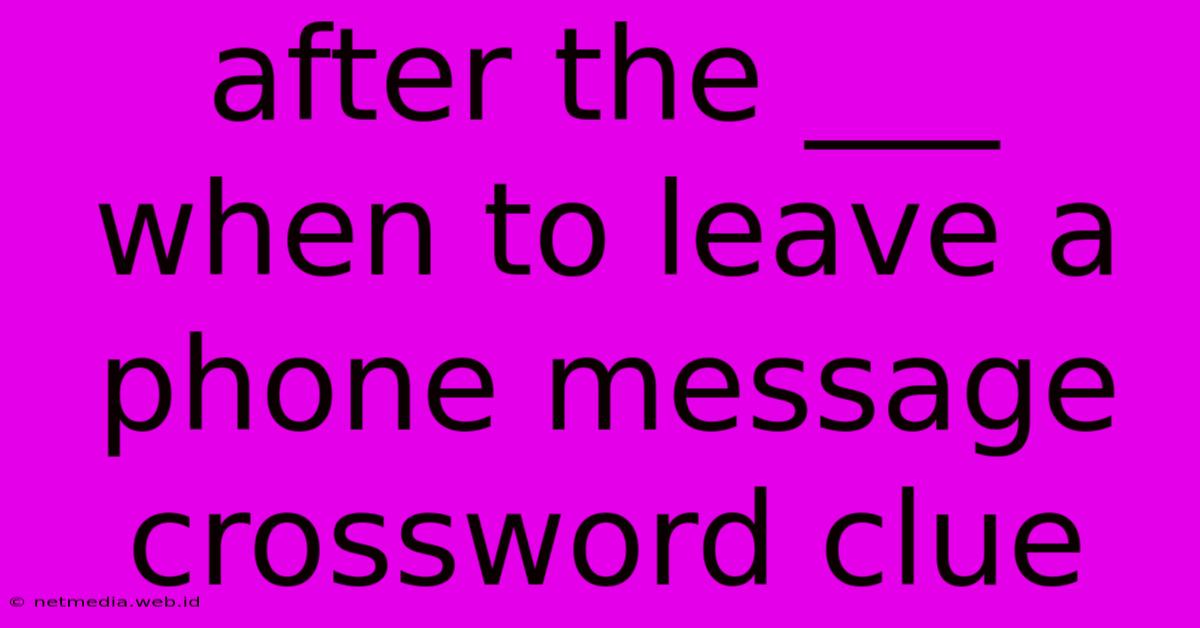 After The ___ When To Leave A Phone Message Crossword Clue