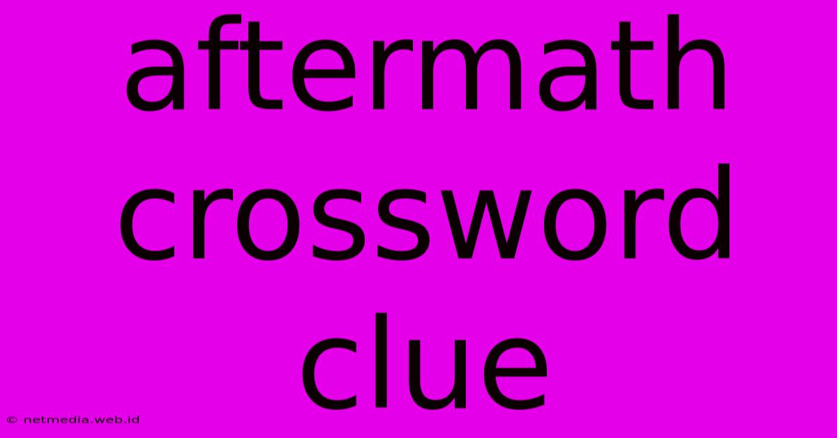 Aftermath Crossword Clue