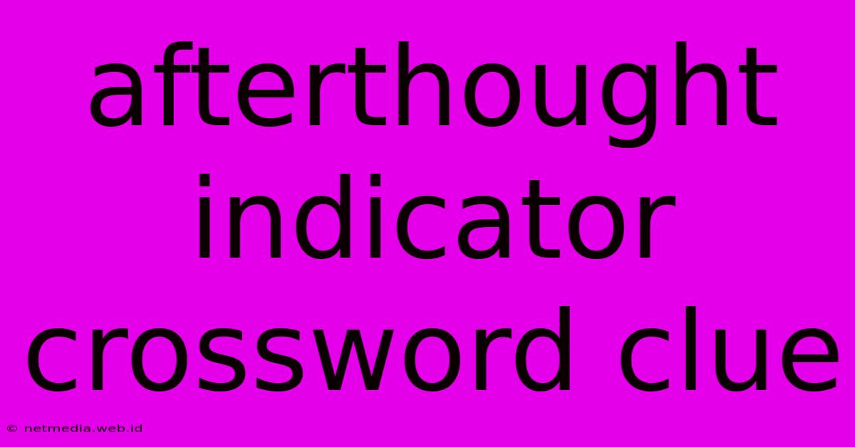 Afterthought Indicator Crossword Clue