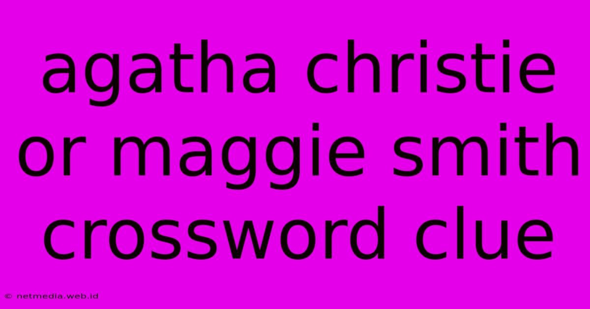 Agatha Christie Or Maggie Smith Crossword Clue