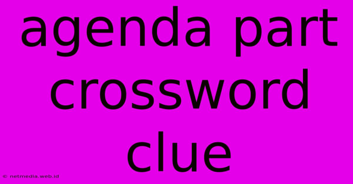 Agenda Part Crossword Clue