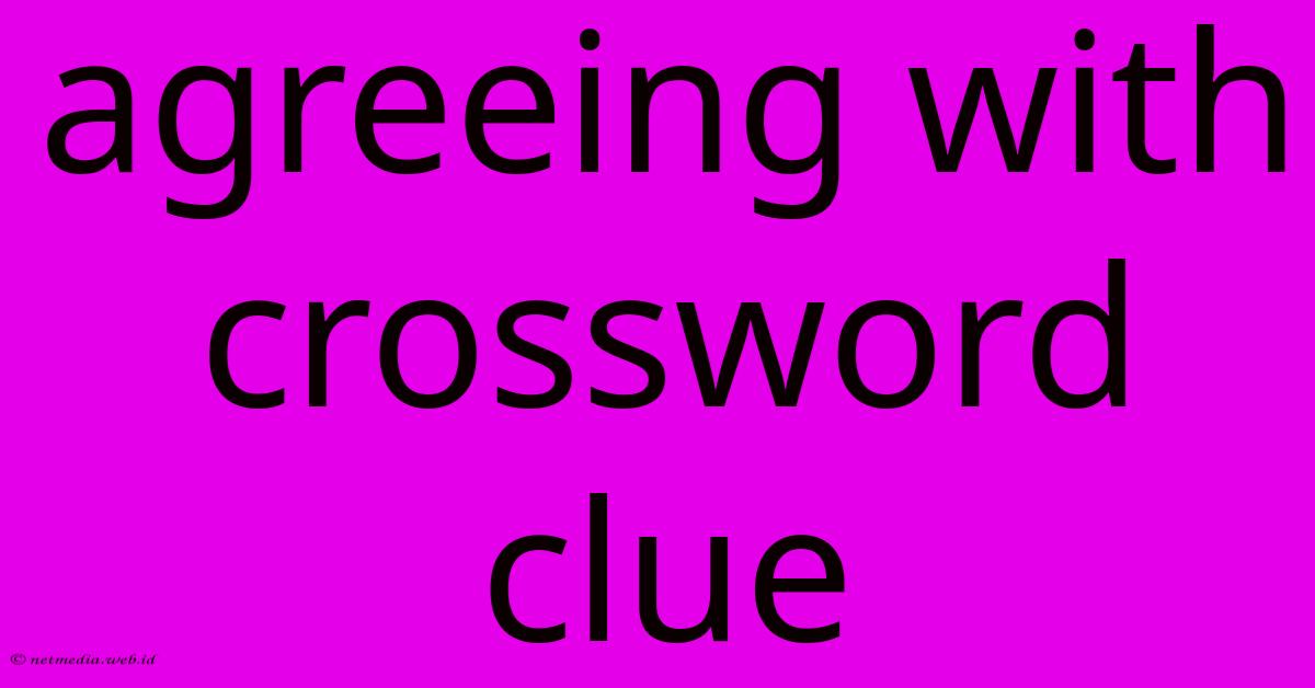 Agreeing With Crossword Clue
