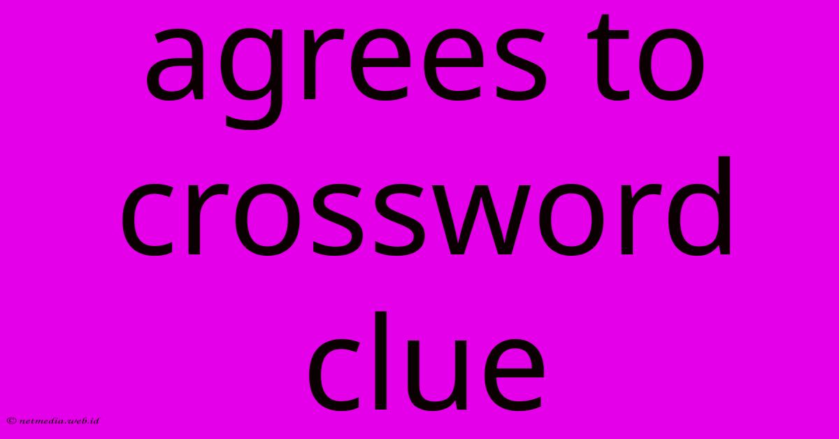 Agrees To Crossword Clue Agrees To Crossword Clue