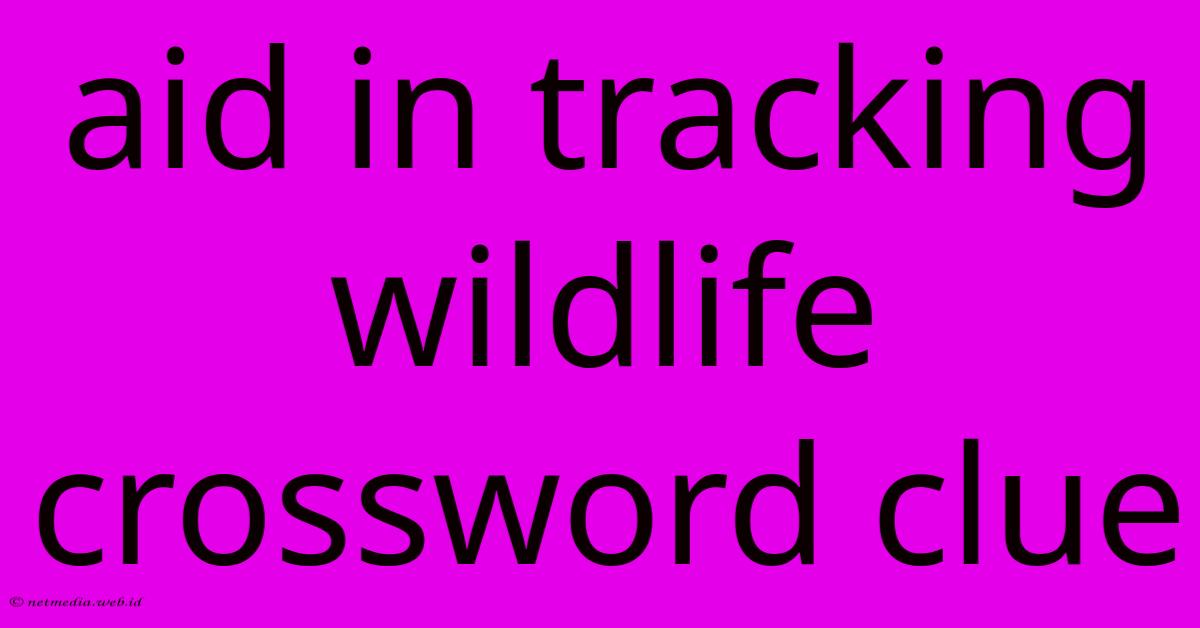 Aid In Tracking Wildlife Crossword Clue Aid In Tracking Wildlife Crossword Clue