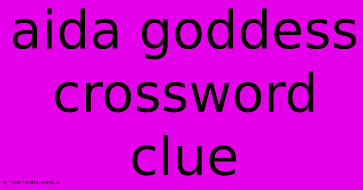 Aida Goddess Crossword Clue