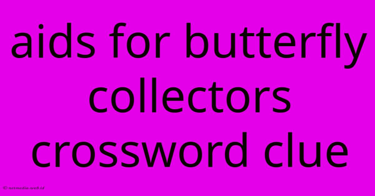 Aids For Butterfly Collectors Crossword Clue Aids For Butterfly Collectors Crossword Clue